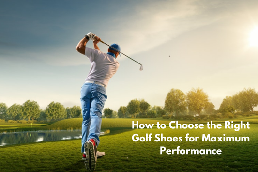 How to Choose the Right Golf Shoes for Maximum Performance